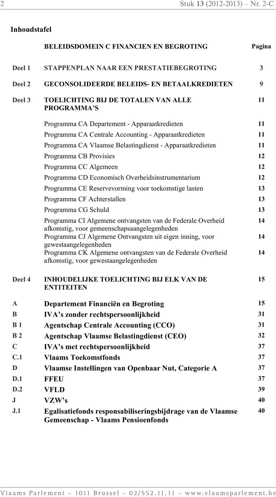 VAN ALLE PROGRAMMA S 11 Programma CA Departement - Apparaatkredieten 11 Programma CA Centrale Accounting - Apparaatkredieten 11 Programma CA Vlaamse Belastingdienst - Apparaatkredieten 11 Programma