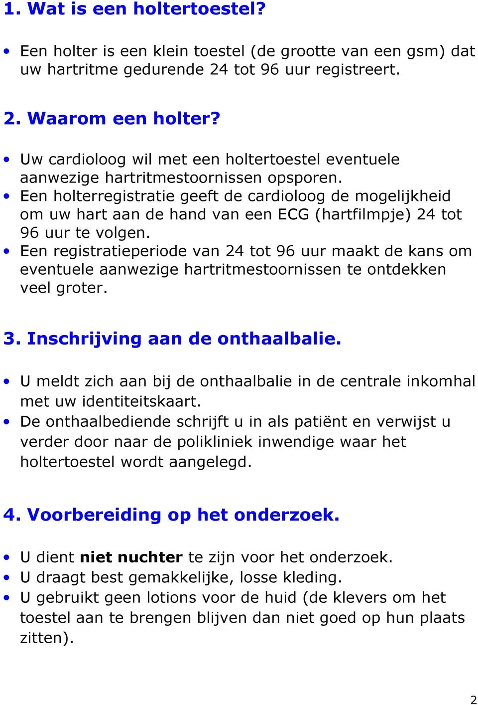 Een holterregistratie geeft de cardioloog de mogelijkheid om uw hart aan de hand van een ECG (hartfilmpje) 24 tot 96 uur te volgen.