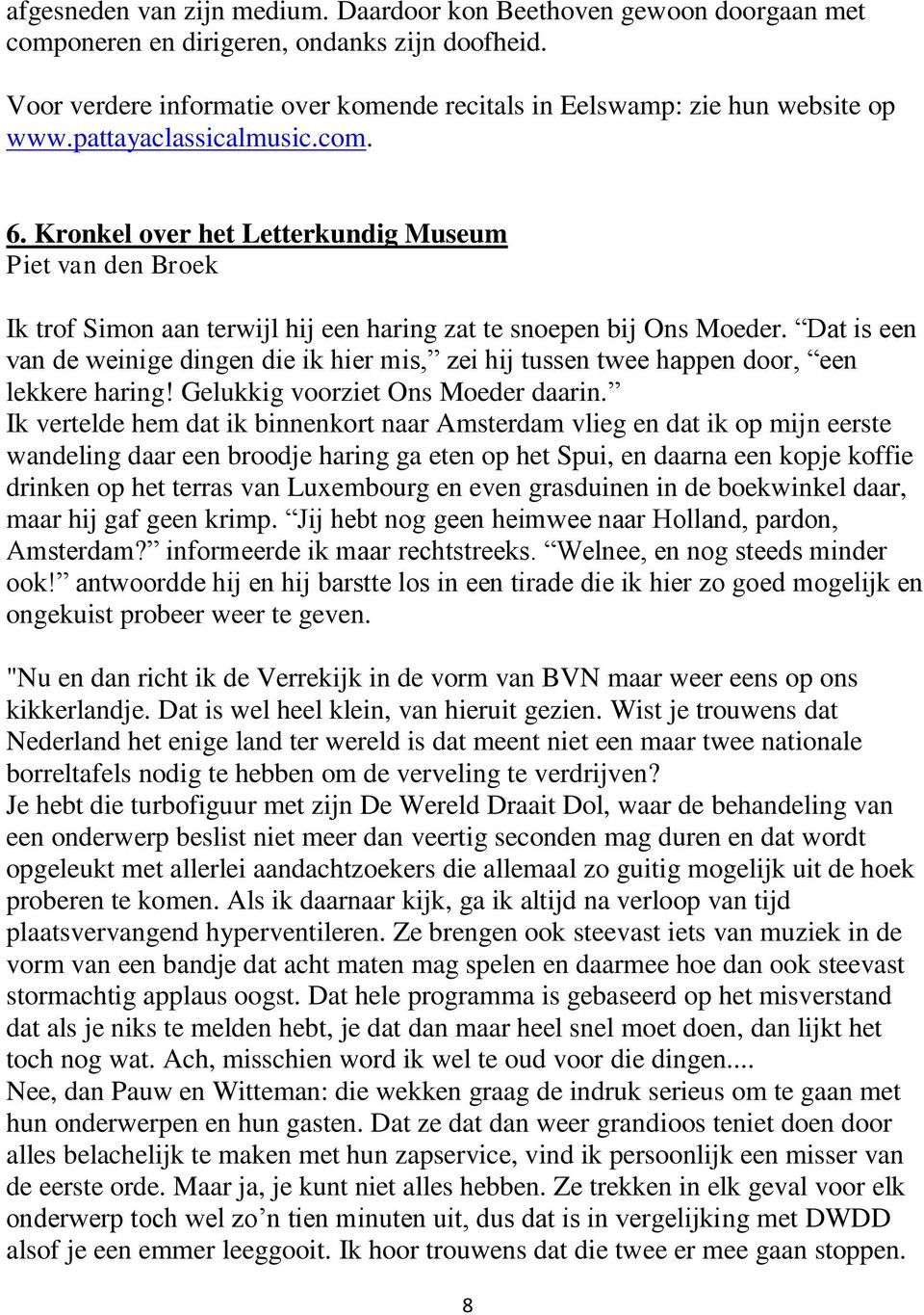 Kronkel over het Letterkundig Museum Piet van den Broek Ik trof Simon aan terwijl hij een haring zat te snoepen bij Ons Moeder.