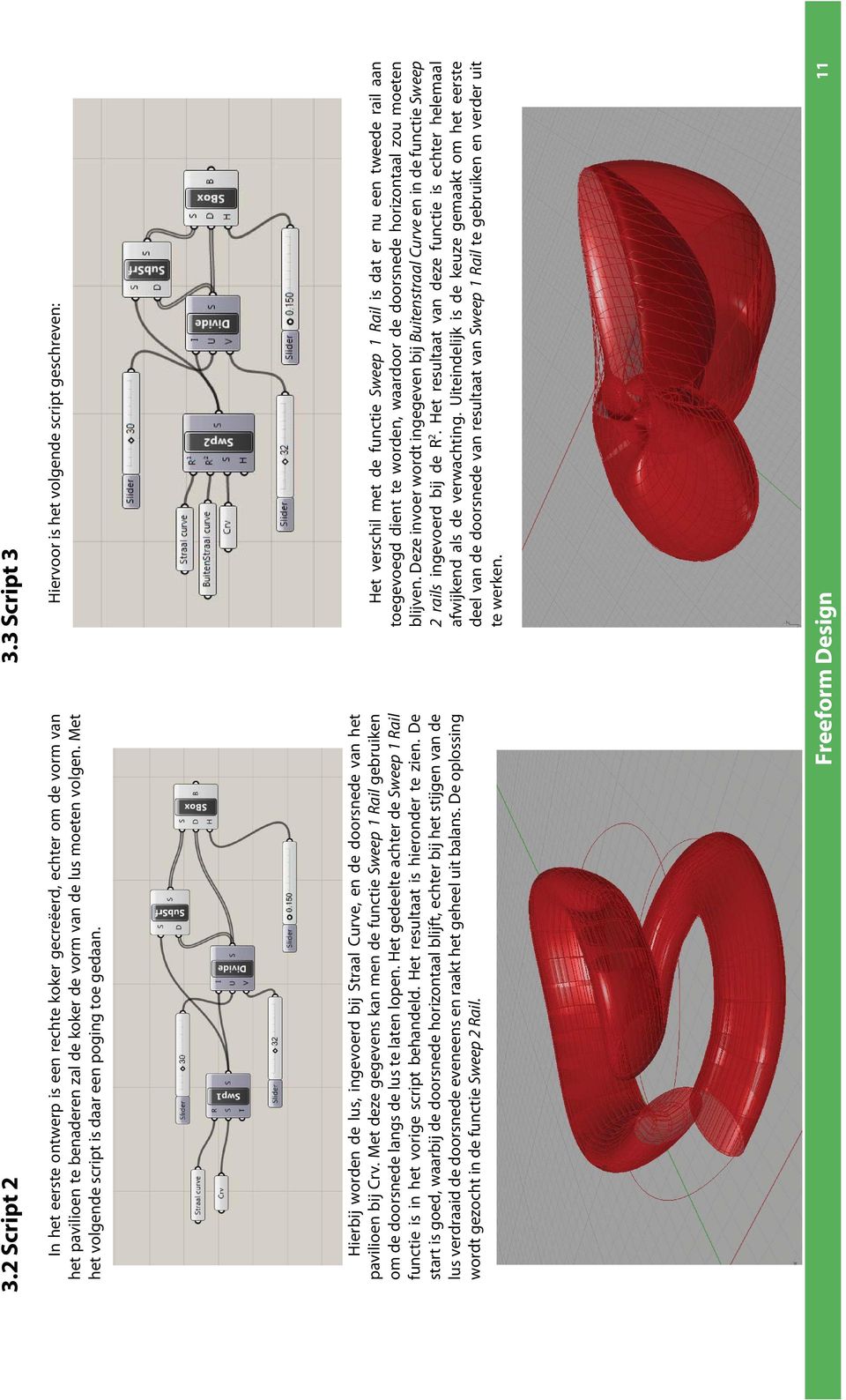 Met deze gegevens kan men de functie Sweep 1 Rail gebruiken om de doorsnede langs de lus te laten lopen. Het gedeelte achter de Sweep 1 Rail functie is in het vorige script behandeld.