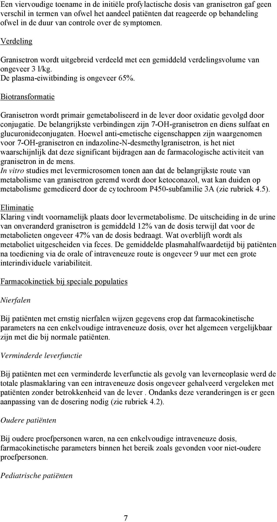 Biotransformatie Granisetron wordt primair gemetaboliseerd in de lever door oxidatie gevolgd door conjugatie.