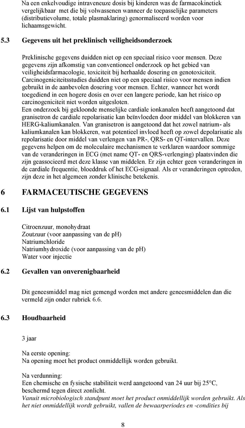 Deze gegevens zijn afkomstig van conventioneel onderzoek op het gebied van veiligheidsfarmacologie, toxiciteit bij herhaalde dosering en genotoxiciteit.