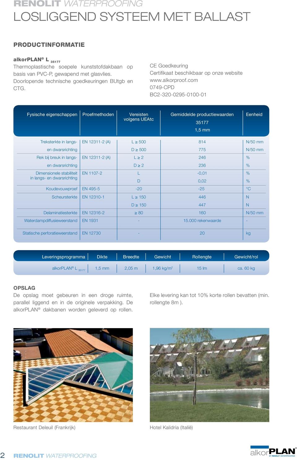 com 0749-CPD BC2-320-0295-0100-01 Fysische eigenschappen Proefmethoden Vereisten volgens UEAtc Gemiddelde productiewaarden 35177 1,5 mm Eenheid Treksterkte in langs- EN 12311-2 (A) L 500 814 N/50 mm