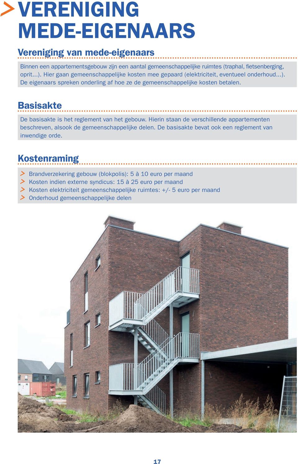 Basisakte De basisakte is het reglement van het gebouw. Hierin staan de verschillende appartementen beschreven, alsook de gemeenschappelijke delen.