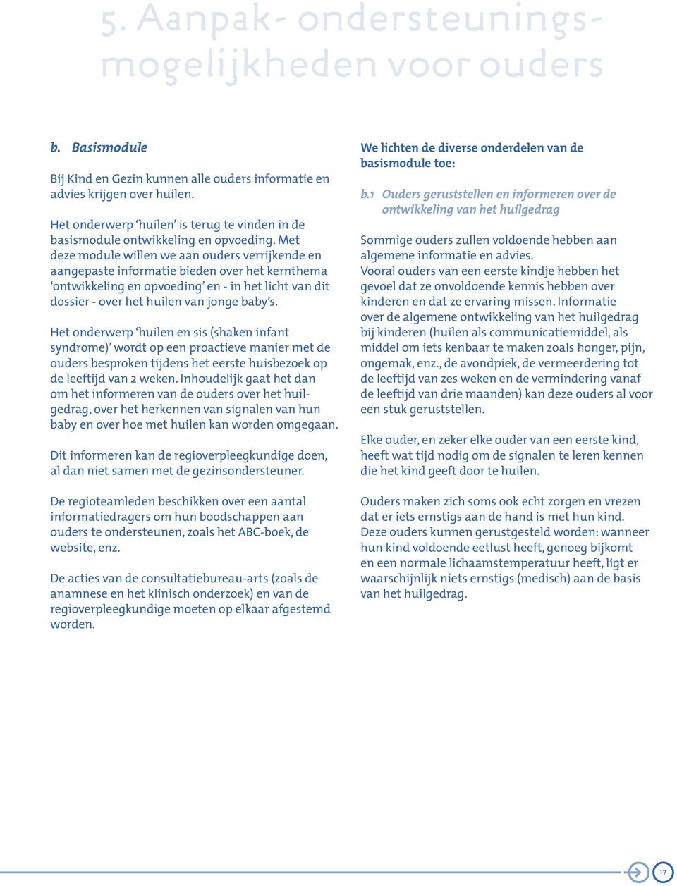 Met deze module willen we aan ouders verrijkende en aangepaste informatie bieden over het kernthema ontwikkeling en opvoeding en - in het licht van dit dossier - over het huilen van jonge baby s.