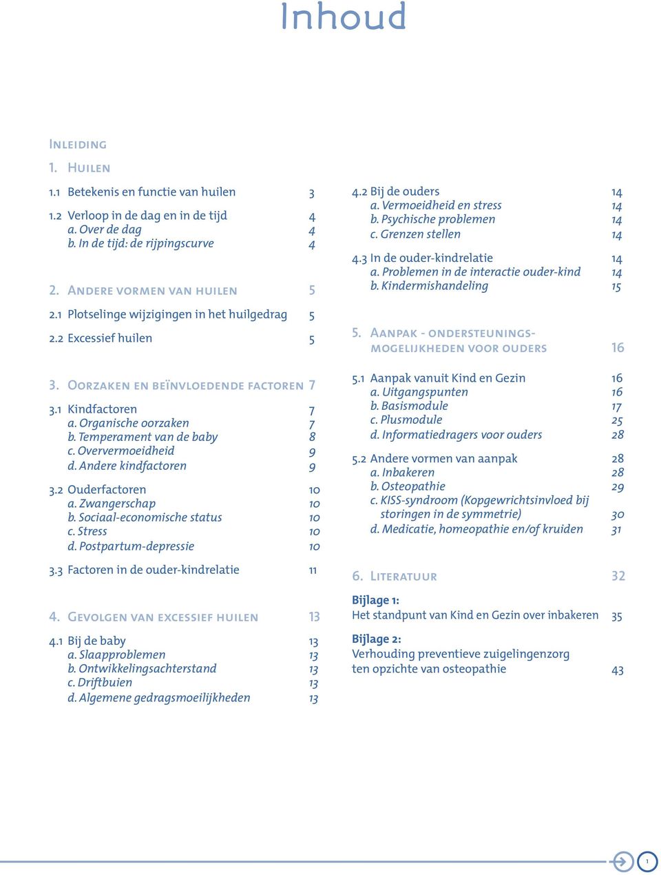 Oververmoeidheid 9 d. Andere kindfactoren 9 3.2 Ouderfactoren 10 a. Zwangerschap 10 b. Sociaal-economische status 10 c. Stress 10 d. Postpartum-depressie 10 3.3 Factoren in de ouder-kindrelatie 11 4.