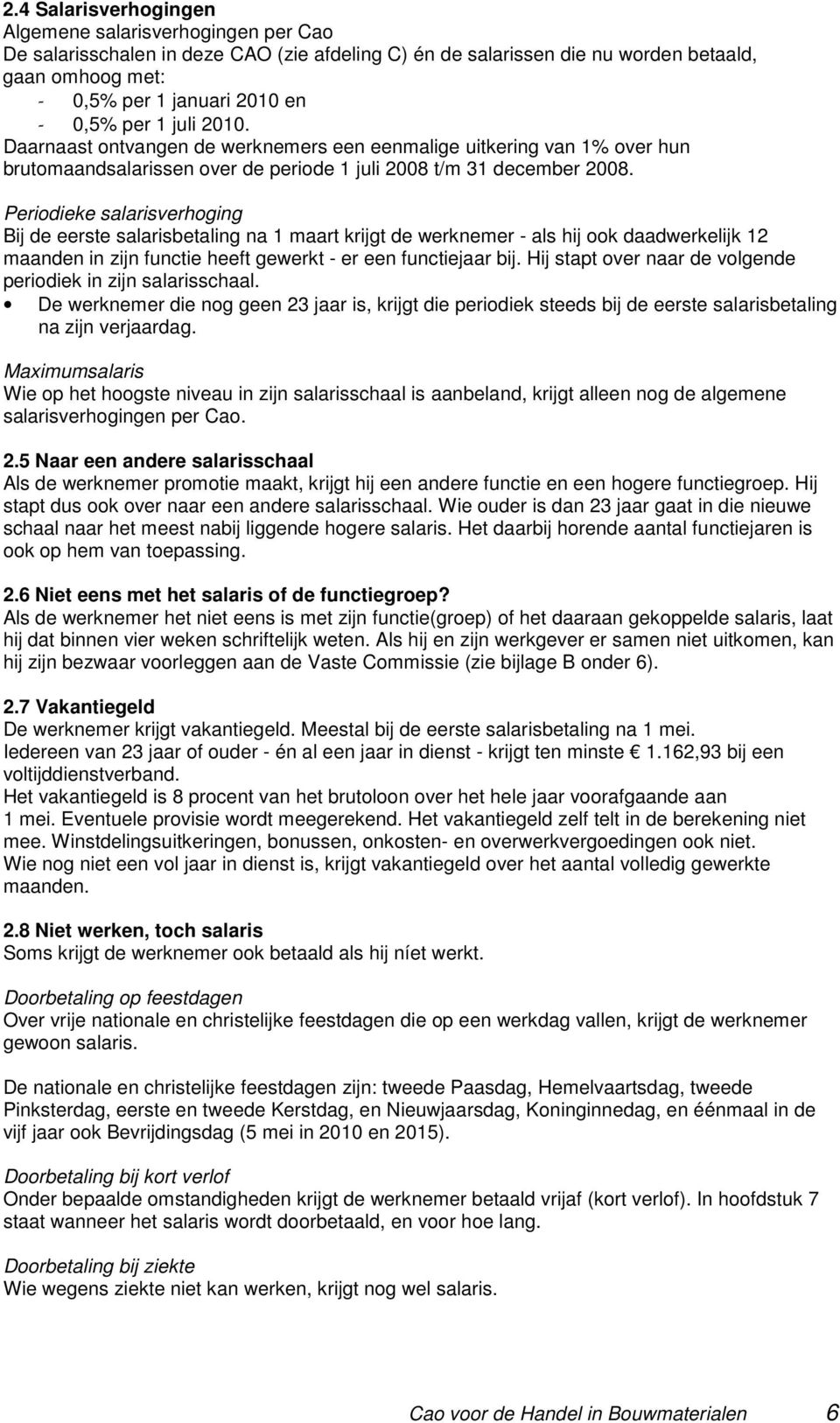 Periodieke salarisverhoging Bij de eerste salarisbetaling na 1 maart krijgt de werknemer - als hij ook daadwerkelijk 12 maanden in zijn functie heeft gewerkt - er een functiejaar bij.