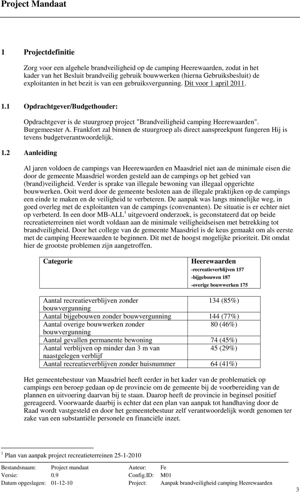 Frankfort zal binnen de stuurgroep als direct aanspreekpunt fungeren Hij is tevens budgetverantwoordelijk. 1.