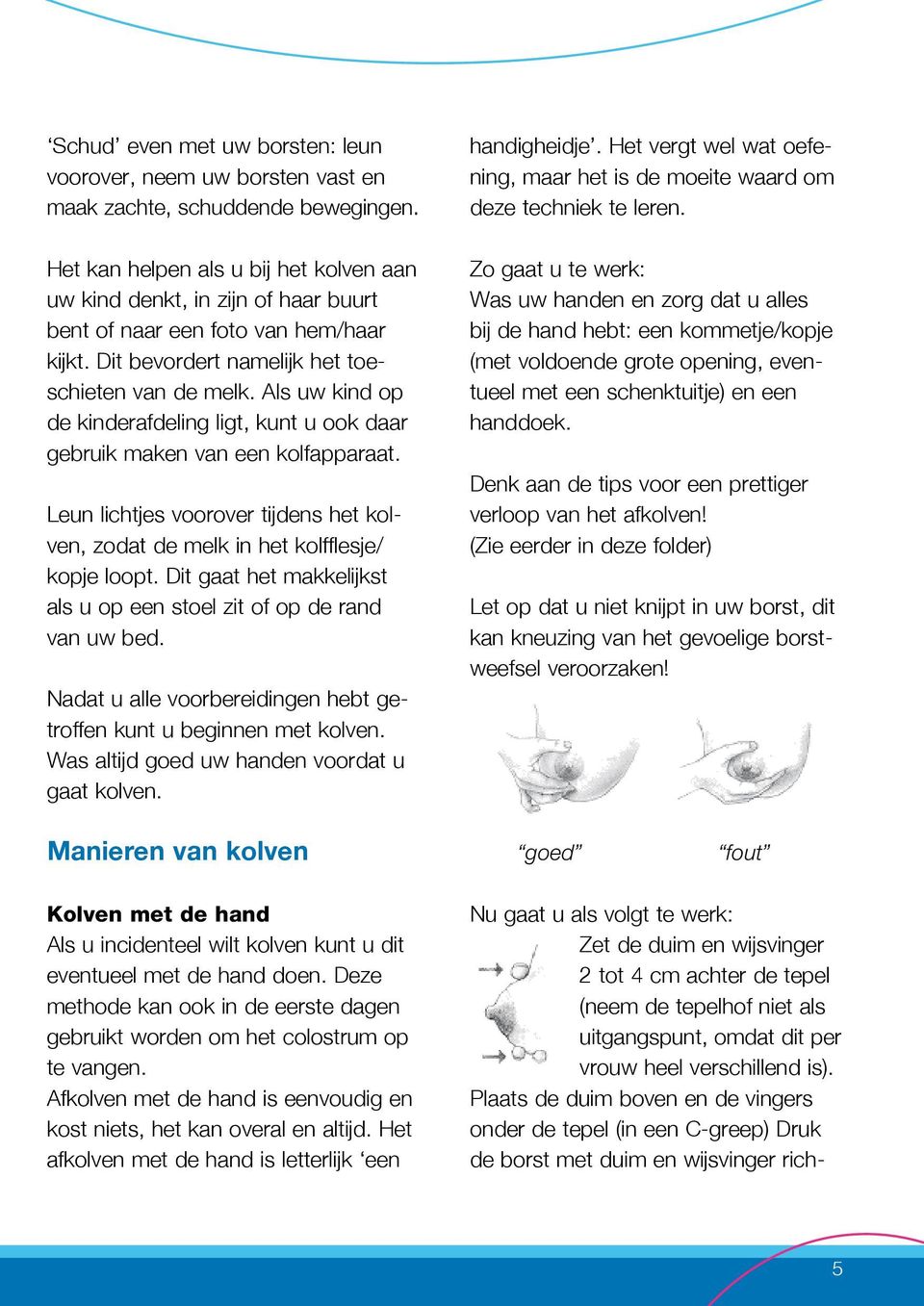 Als uw kind op de kinderafdeling ligt, kunt u ook daar gebruik maken van een kolfapparaat. Leun lichtjes voorover tijdens het kolven, zodat de melk in het kolfflesje/ kopje loopt.