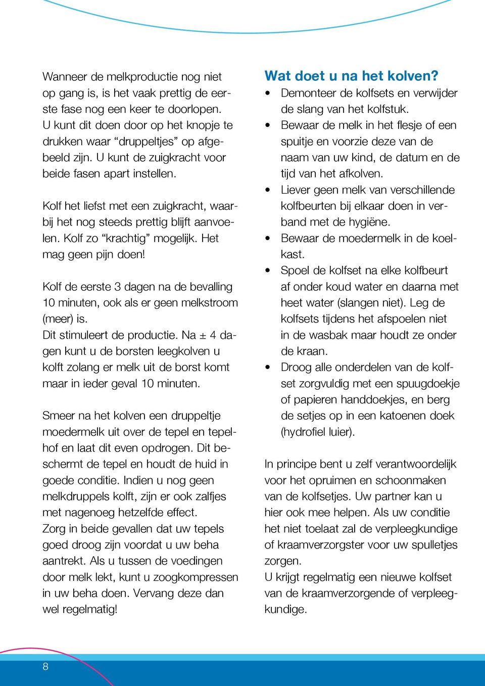 Kolf de eerste 3 dagen na de bevalling 10 minuten, ook als er geen melkstroom (meer) is. Dit stimuleert de productie.