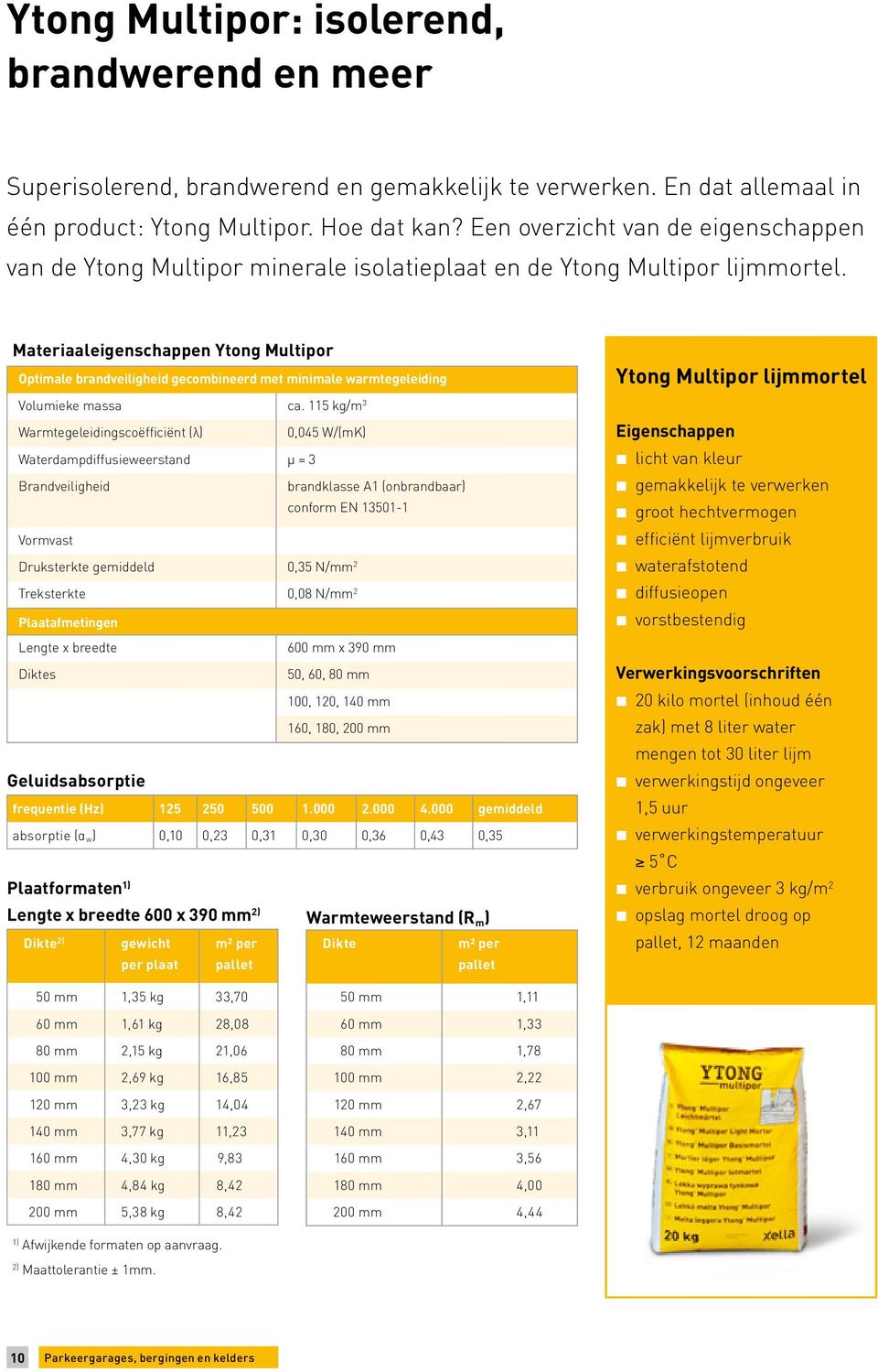 Materiaaleigenschappen Ytong Multipor Optimale brandveiligheid gecombineerd met minimale warmtegeleiding Volumieke massa ca.