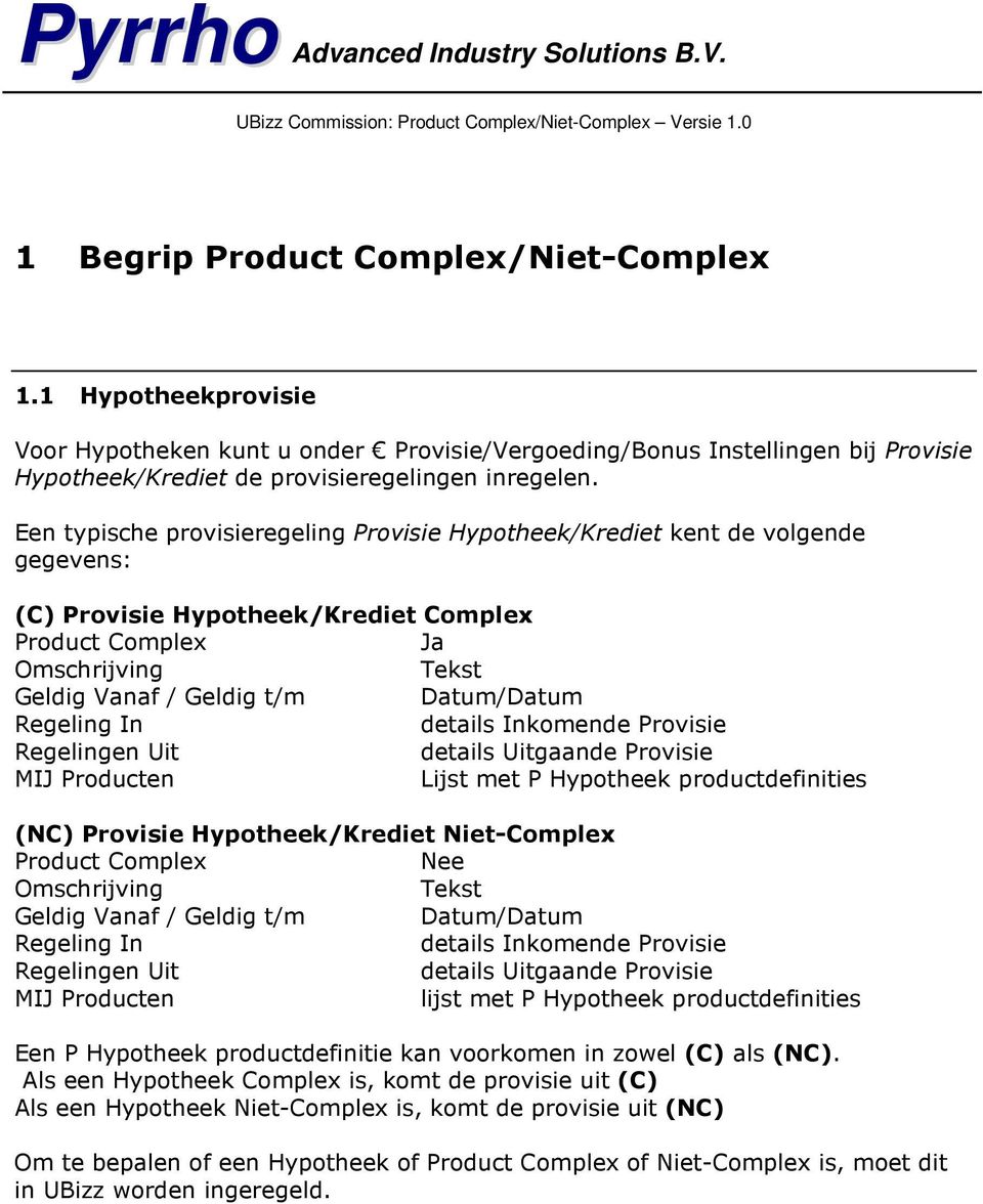 Regeling In details Inkomende Provisie Regelingen Uit details Uitgaande Provisie MIJ Producten Lijst met P Hypotheek productdefinities (NC) Provisie Hypotheek/Krediet Niet-Complex Product Complex Nee