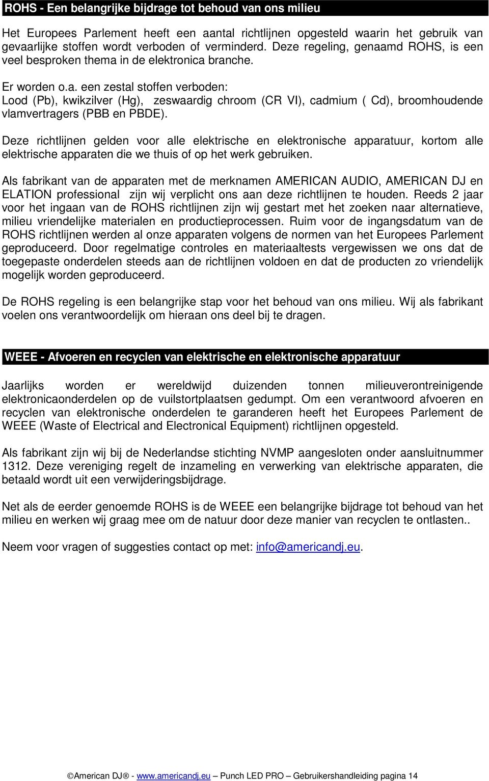 Deze richtlijnen gelden voor alle elektrische en elektronische apparatuur, kortom alle elektrische apparaten die we thuis of op het werk gebruiken.