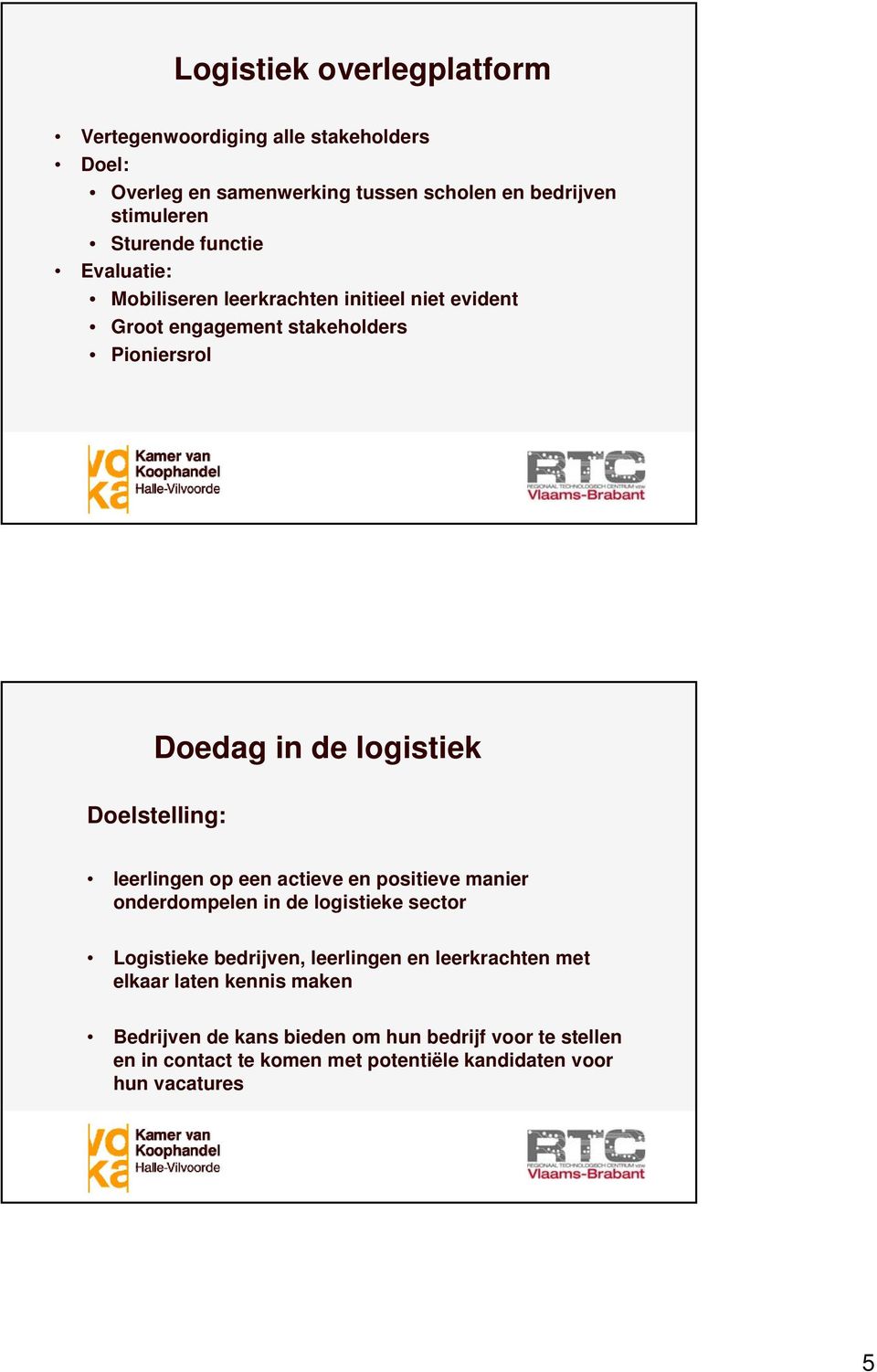 Doelstelling: leerlingen op een actieve en positieve manier onderdompelen in de logistieke sector Logistieke bedrijven, leerlingen en