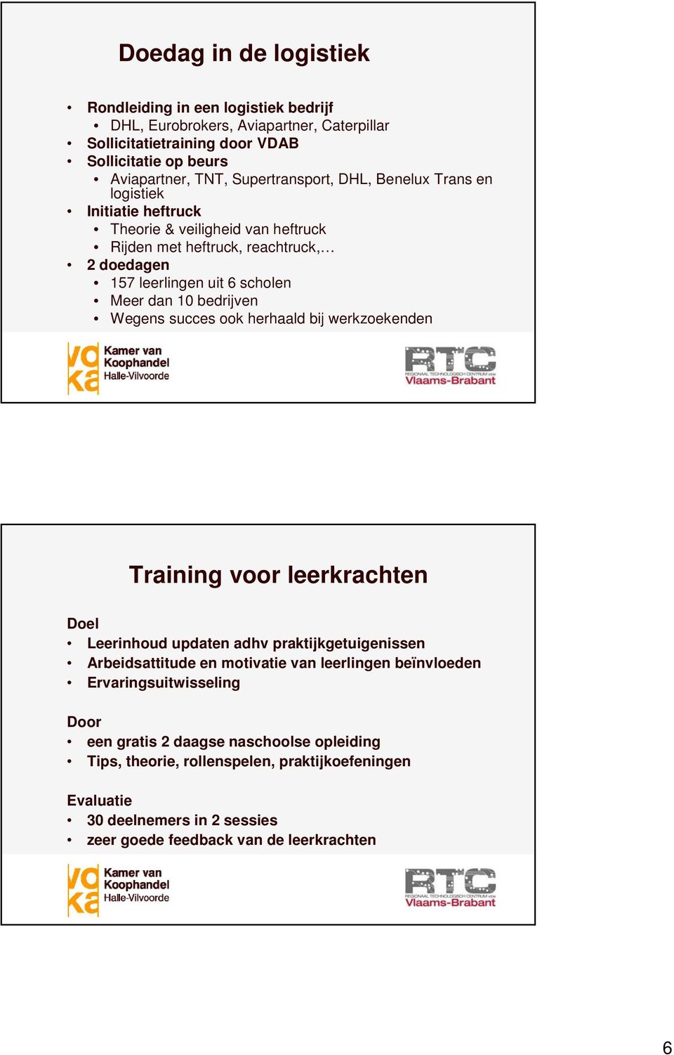 bedrijven Wegens succes ook herhaald bij werkzoekenden Training voor leerkrachten Doel Leerinhoud updaten adhv praktijkgetuigenissen Arbeidsattitude en motivatie van leerlingen