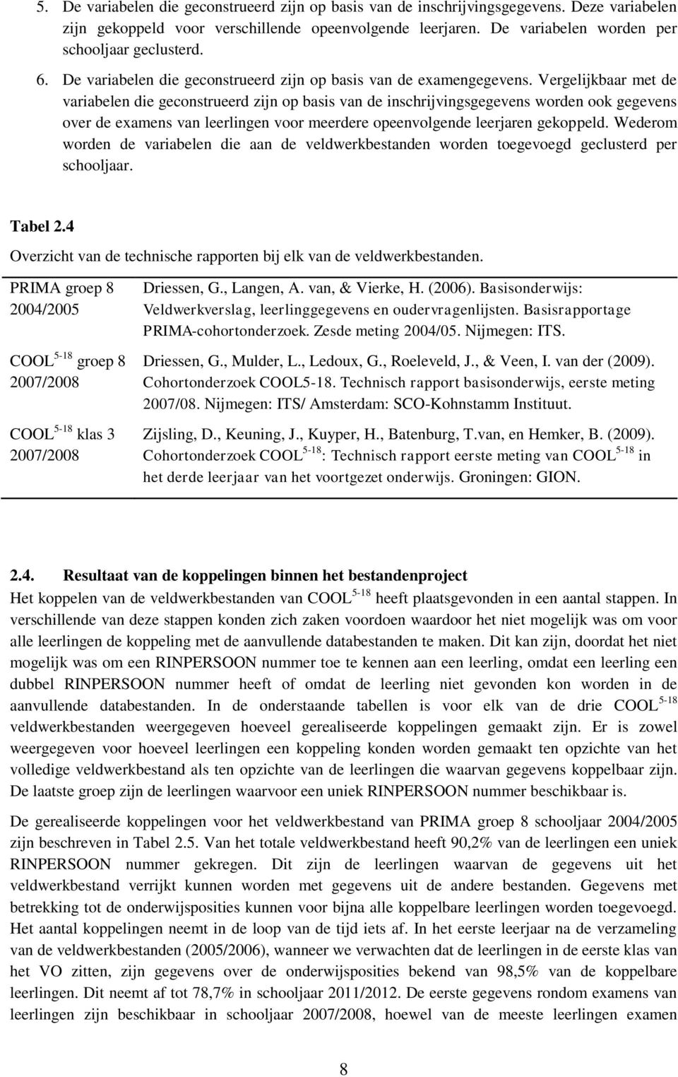 Vergelijkbaar met de variabelen die geconstrueerd zijn op basis van de inschrijvingsgegevens worden ook gegevens over de examens van leerlingen voor meerdere opeenvolgende leerjaren gekoppeld.