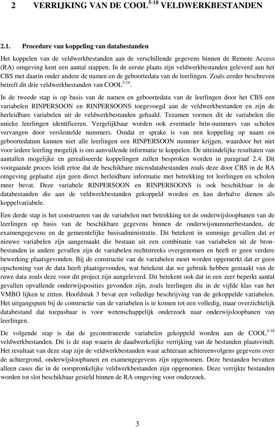 In de eerste plaats zijn veldwerkbestanden geleverd aan het CBS met daarin onder andere de namen en de geboortedata van de leerlingen.