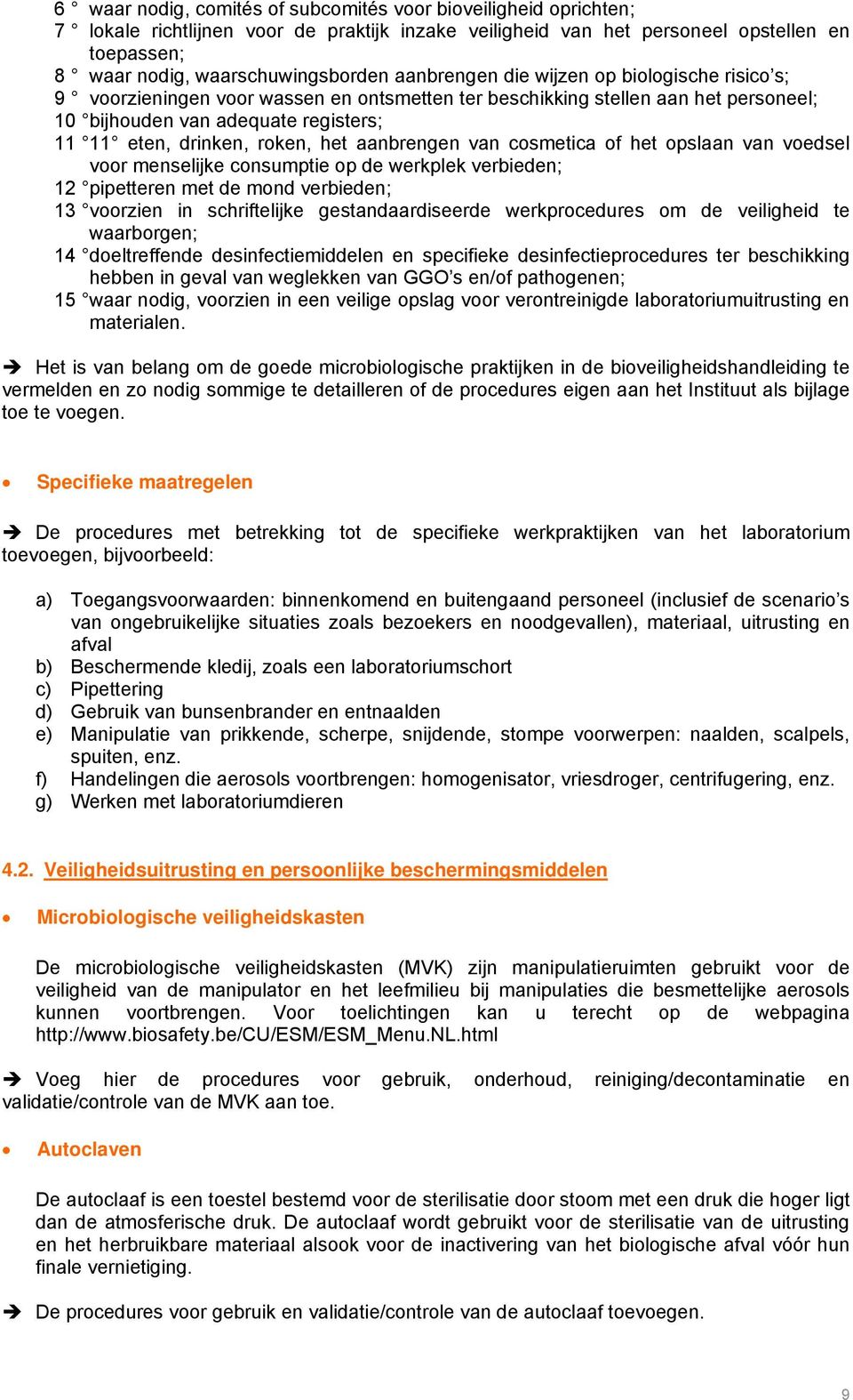 het aanbrengen van cosmetica of het opslaan van voedsel voor menselijke consumptie op de werkplek verbieden; 12 pipetteren met de mond verbieden; 13 voorzien in schriftelijke gestandaardiseerde