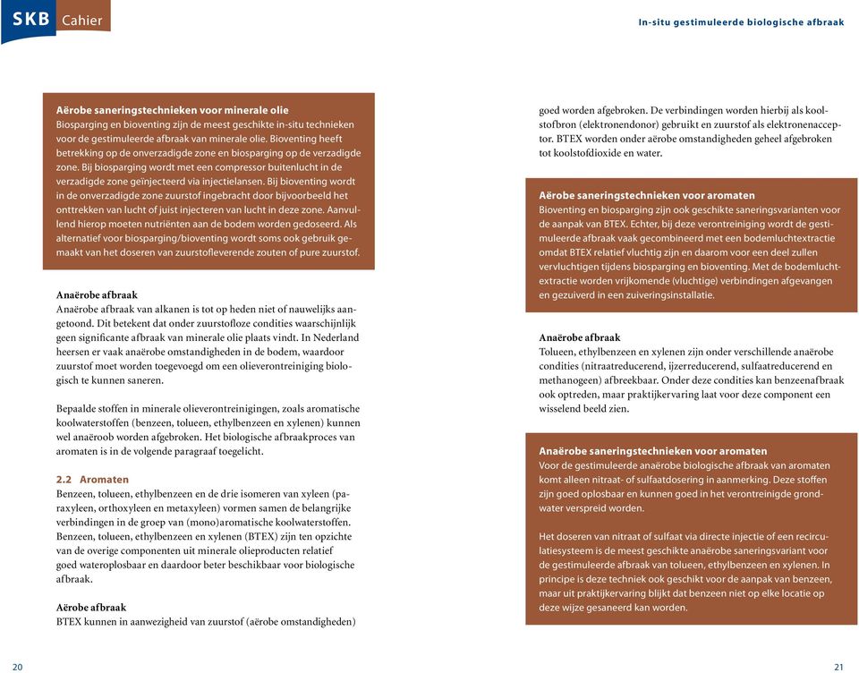 Bij bioventing wordt in de onverzadigde zone zuurstof ingebracht door bijvoorbeeld het onttrekken van lucht of juist injecteren van lucht in deze zone.