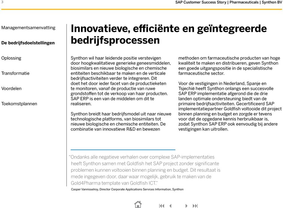 Dit doet het door ieder facet van de productieketen te monitoren, vanaf de productie van ruwe grondstoffen tot de verkoop van haar producten. SAP ERP is een van de middelen om dit te realiseren.