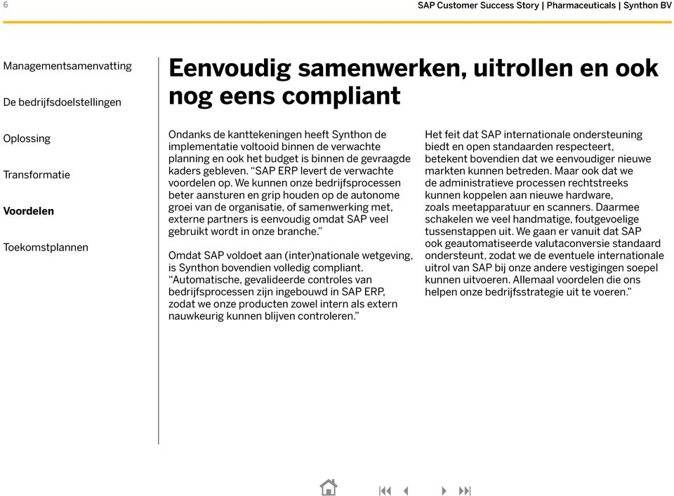 We kunnen onze bedrijfsprocessen beter aansturen en grip houden op de autonome groei van de organisatie, of samenwerking met, externe partners is eenvoudig omdat SAP veel gebruikt wordt in onze