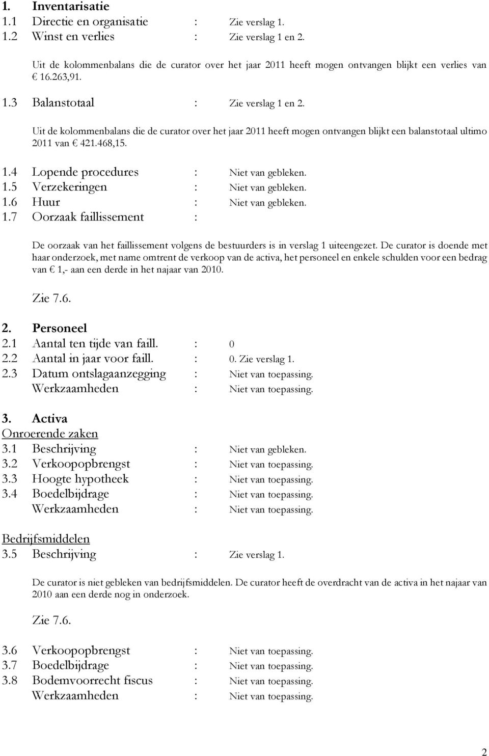 Uit de kolommenbalans die de curator over het jaar 2011 heeft mogen ontvangen blijkt een balanstotaal ultimo 2011 van 421.468,15. 1.4 Lopende procedures : Niet van gebleken. 1.5 Verzekeringen : Niet van gebleken.