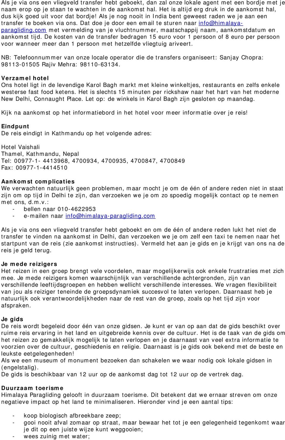 Dat doe je door een email te sturen naar info@himalayaparagliding.com met vermelding van je vluchtnummer, maatschappij naam, aankomstdatum en aankomst tijd.