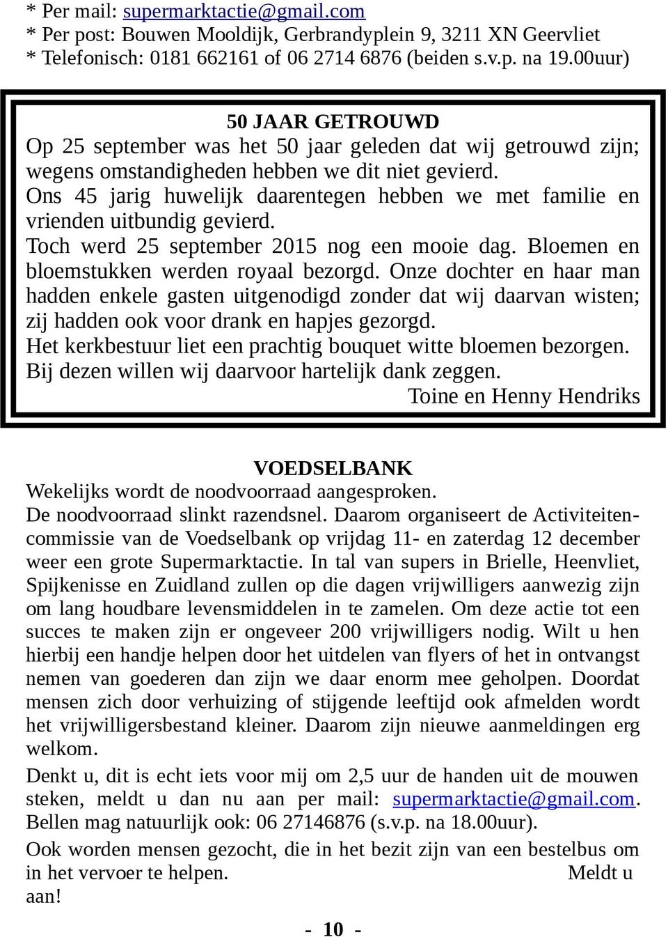 Ons 45 jarig huwelijk daarentegen hebben we met familie en vrienden uitbundig gevierd. Toch werd 25 september 2015 nog een mooie dag. Bloemen en bloemstukken werden royaal bezorgd.