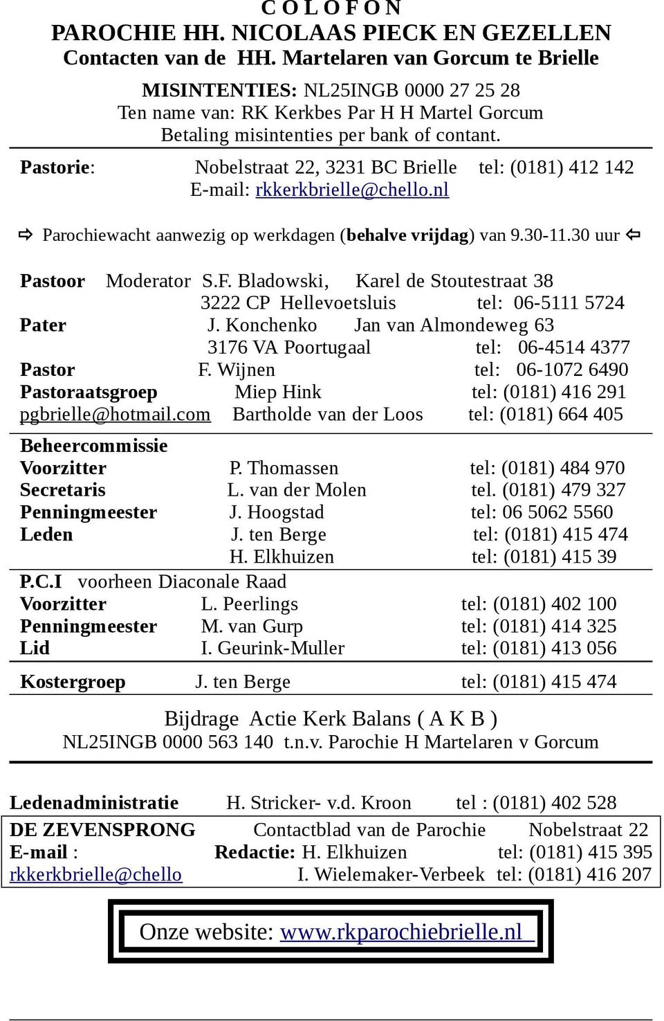 Pastorie: Nobelstraat 22, 3231 BC Brielle tel: (0181) 412 142 E-mail: rkkerkbrielle@chello.nl Parochiewacht aanwezig op werkdagen (behalve vrijdag) van 9.30-11.30 uur Pastoor Moderator S.F.