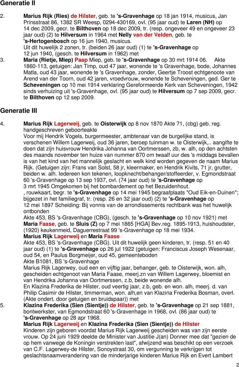 Uit dit huwelijk 2 zonen, tr. (beiden 26 jaar oud) (1) te 's-gravenhage op 12 jun 1940, (gesch. te Hilversum in 1962) met 3. Maria (Rietje, Miep) Paap Miep, geb. te 's-gravenhage op 30 mrt 1914 06.