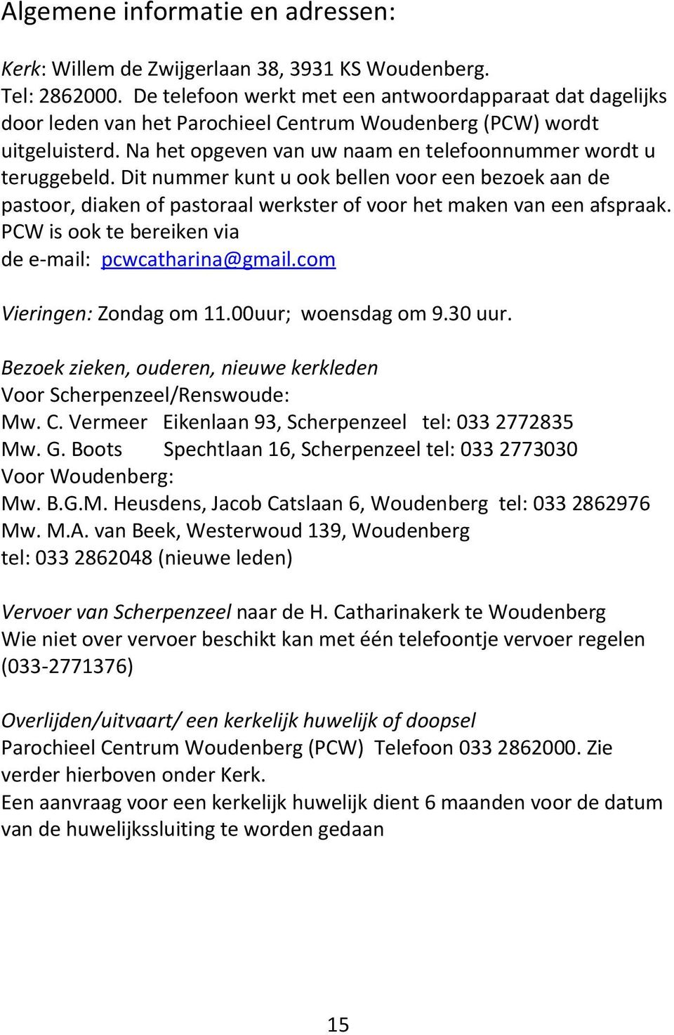 Dit nummer kunt u ook bellen voor een bezoek aan de pastoor, diaken of pastoraal werkster of voor het maken van een afspraak. PCW is ook te bereiken via de e-mail: pcwcatharina@gmail.