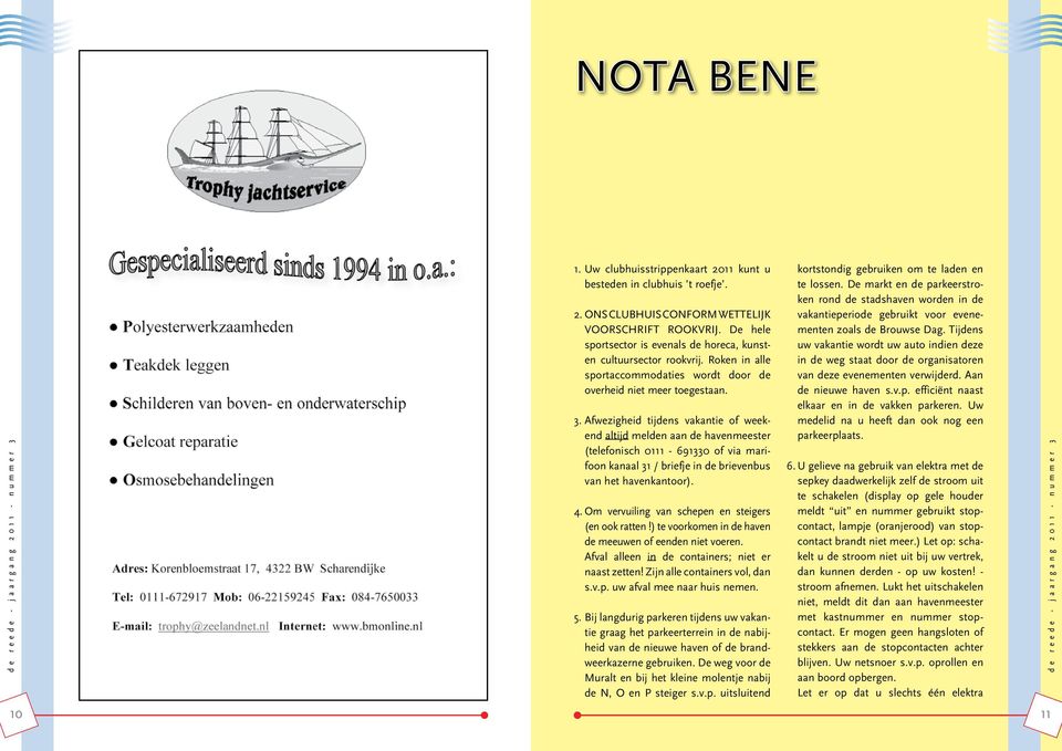 Afwezigheid tijdens vakantie of weekend altijd melden aan de havenmeester (telefonisch 0111-691330 of via marifoon kanaal 31 / briefje in de brievenbus van het havenkantoor). 4.