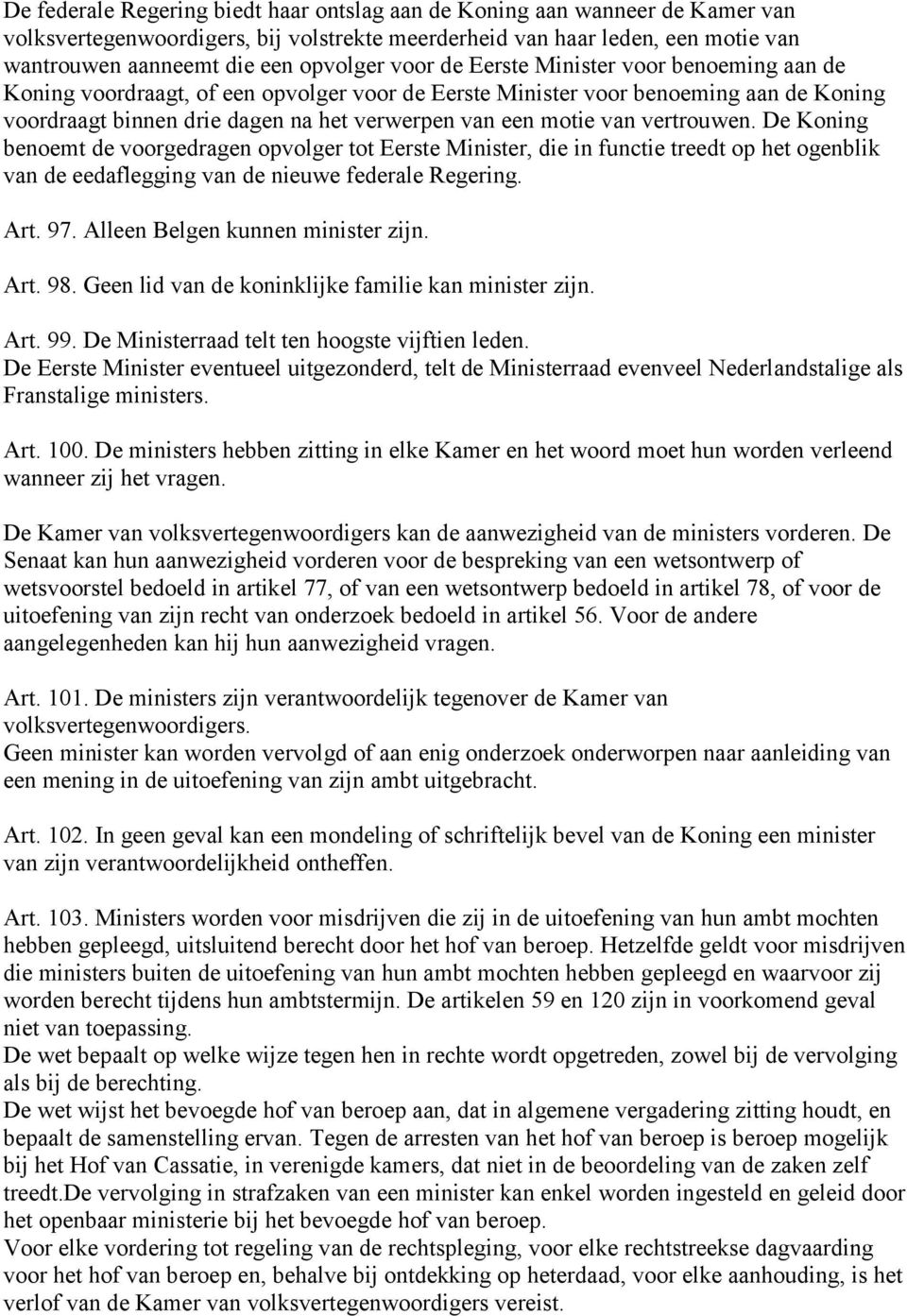 vertrouwen. De Koning benoemt de voorgedragen opvolger tot Eerste Minister, die in functie treedt op het ogenblik van de eedaflegging van de nieuwe federale Regering. Art. 97.