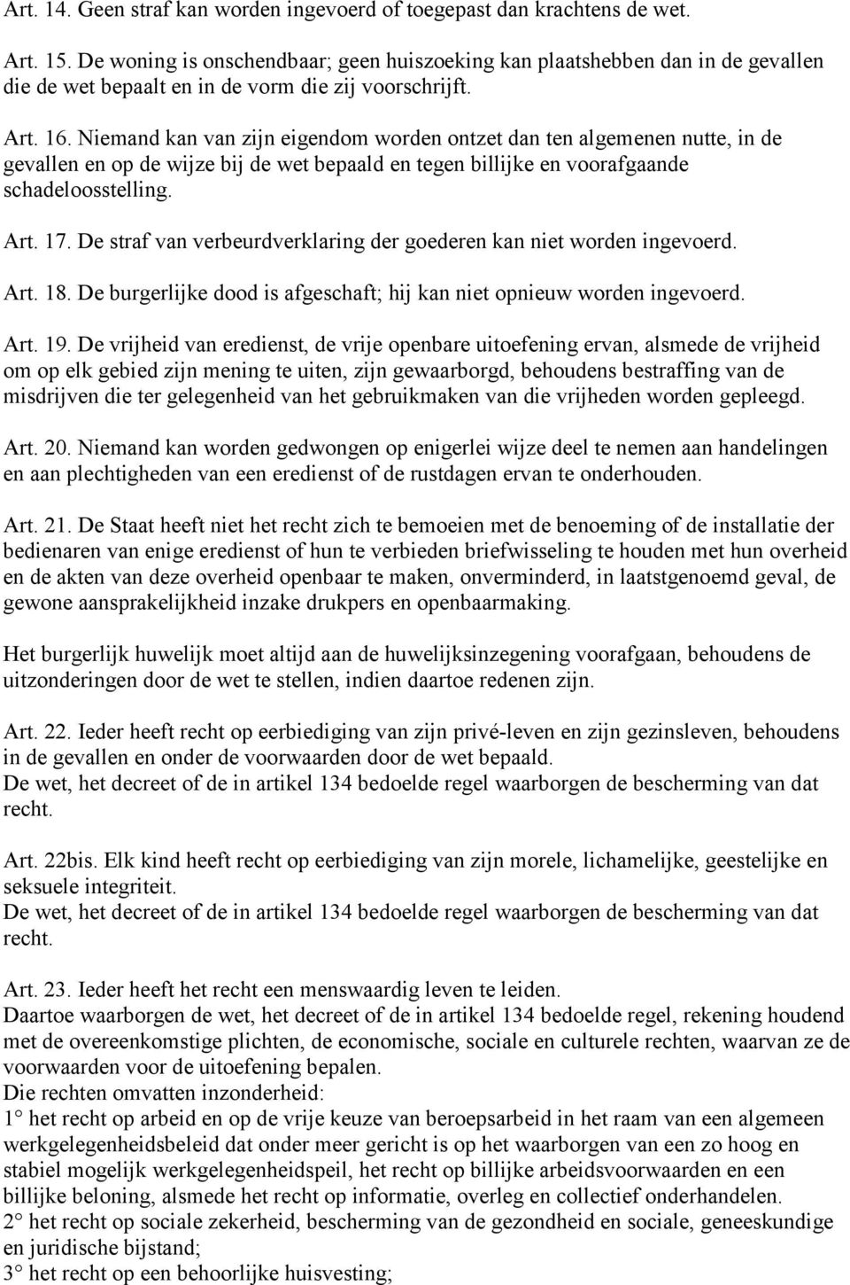 Niemand kan van zijn eigendom worden ontzet dan ten algemenen nutte, in de gevallen en op de wijze bij de wet bepaald en tegen billijke en voorafgaande schadeloosstelling. Art. 17.