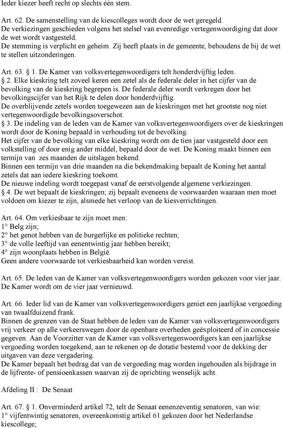 Zij heeft plaats in de gemeente, behoudens de bij de wet te stellen uitzonderingen. Art. 63. 1. De Kamer van volksvertegenwoordigers telt honderdvijftig leden. 2.