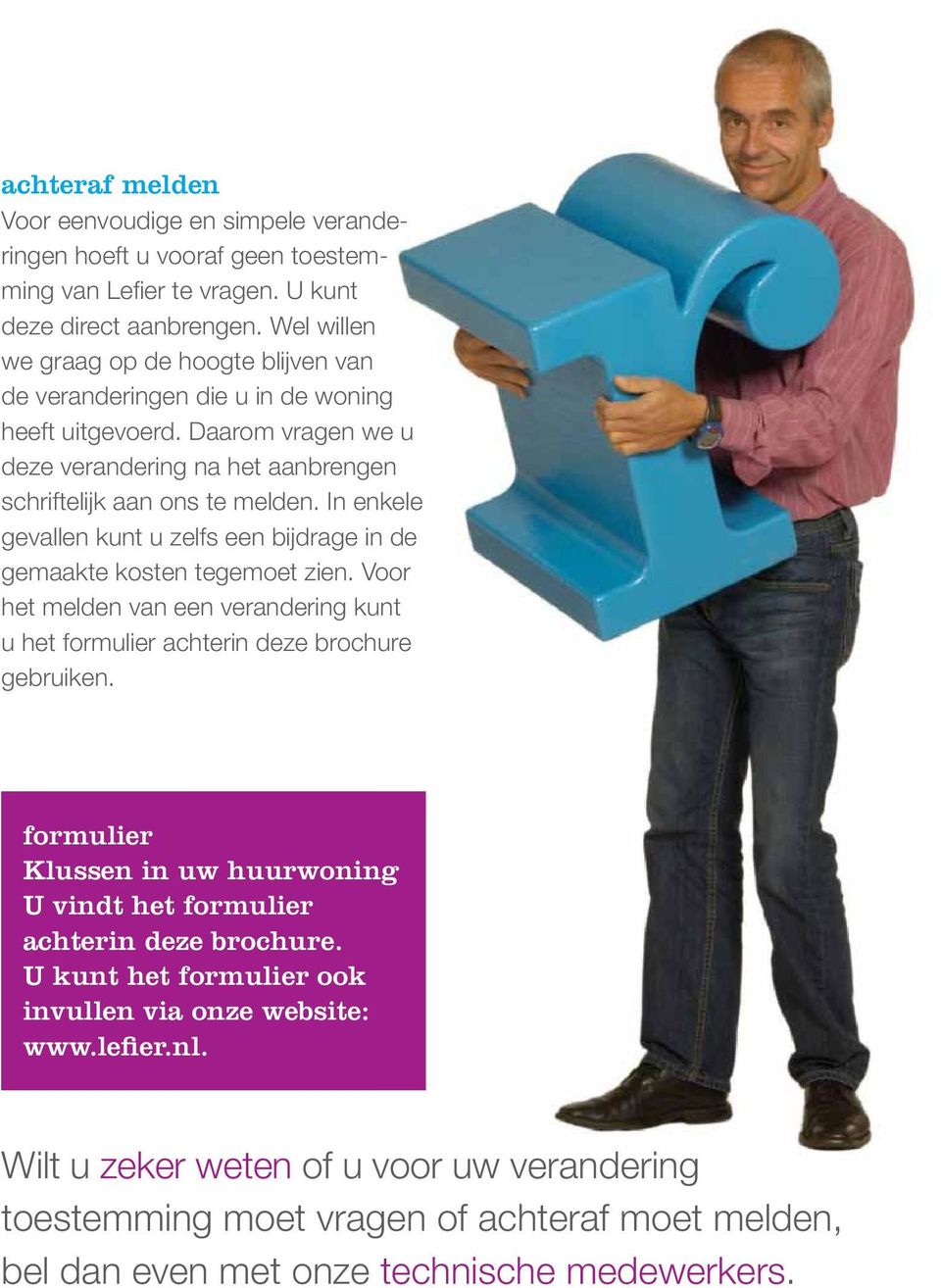 In enkele gevallen kunt u zelfs een bijdrage in de gemaakte kosten tegemoet zien. Voor het melden van een verandering kunt u het formulier achterin deze brochure gebruiken.