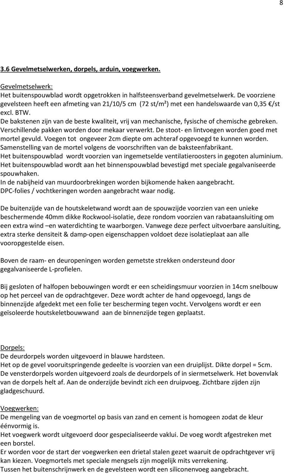 De bakstenen zijn van de beste kwaliteit, vrij van mechanische, fysische of chemische gebreken. Verschillende pakken worden door mekaar verwerkt. De stoot- en lintvoegen worden goed met mortel gevuld.