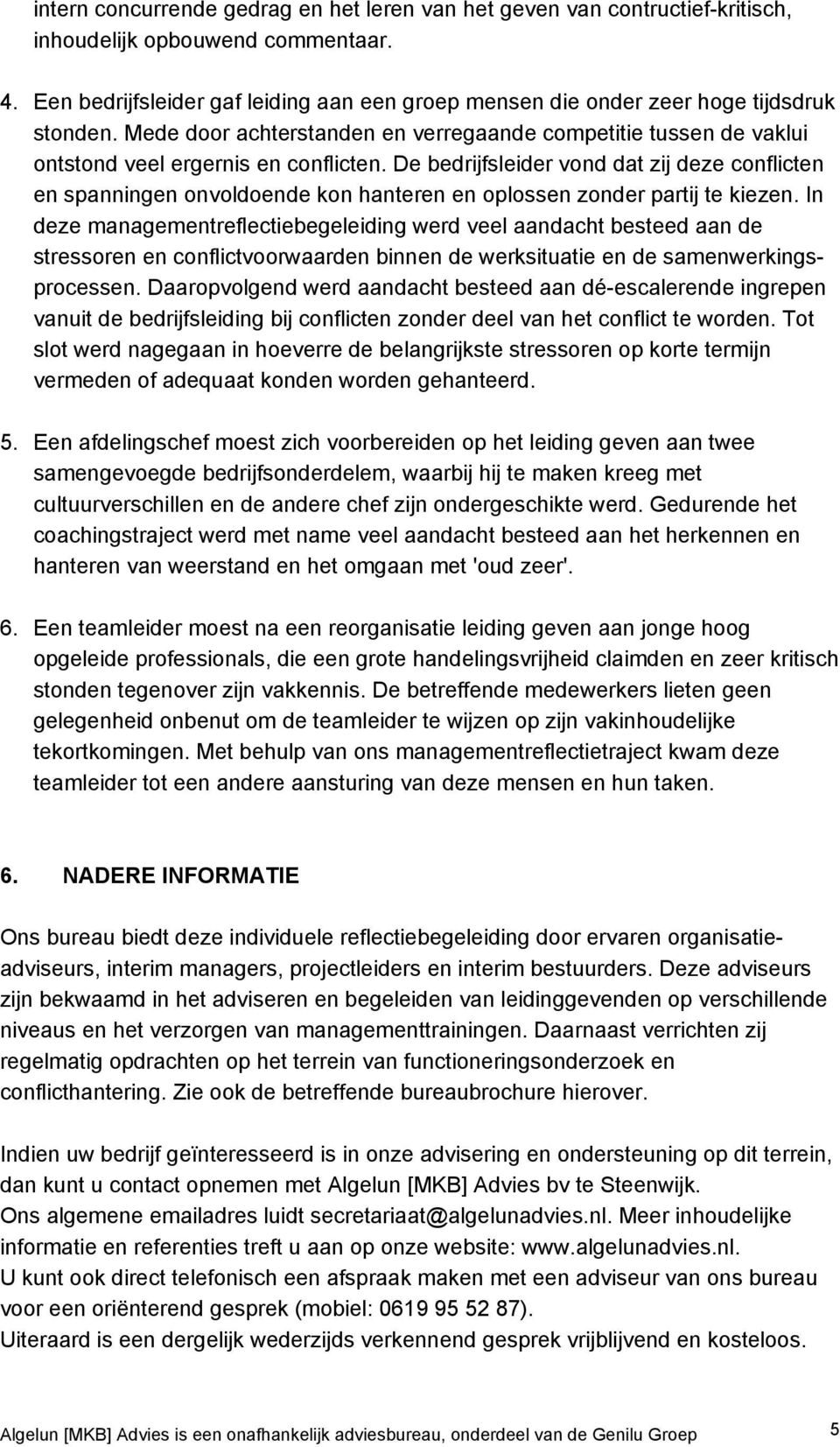 De bedrijfsleider vond dat zij deze conflicten en spanningen onvoldoende kon hanteren en oplossen zonder partij te kiezen.