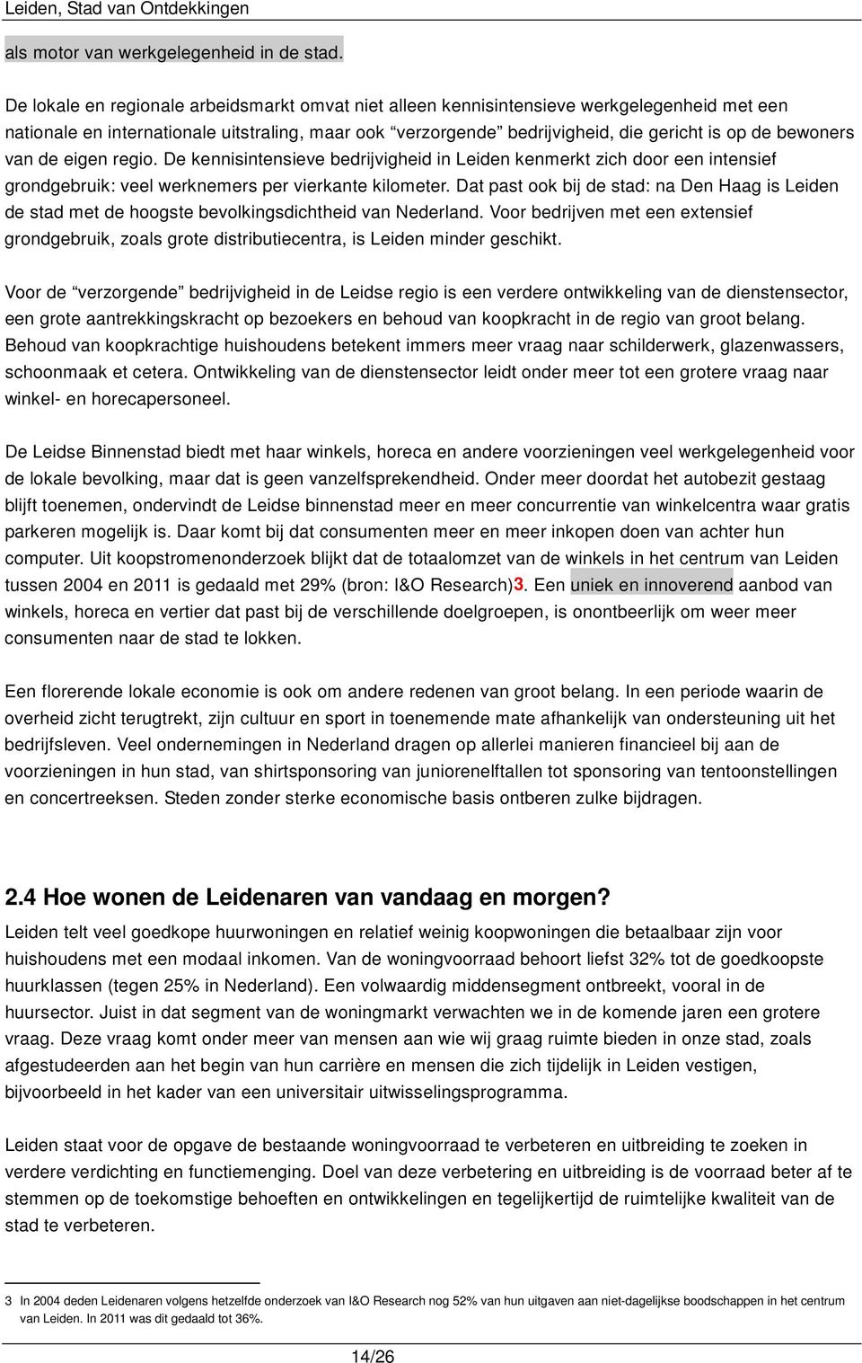 bewoners van de eigen regio. De kennisintensieve bedrijvigheid in Leiden kenmerkt zich door een intensief grondgebruik: veel werknemers per vierkante kilometer.