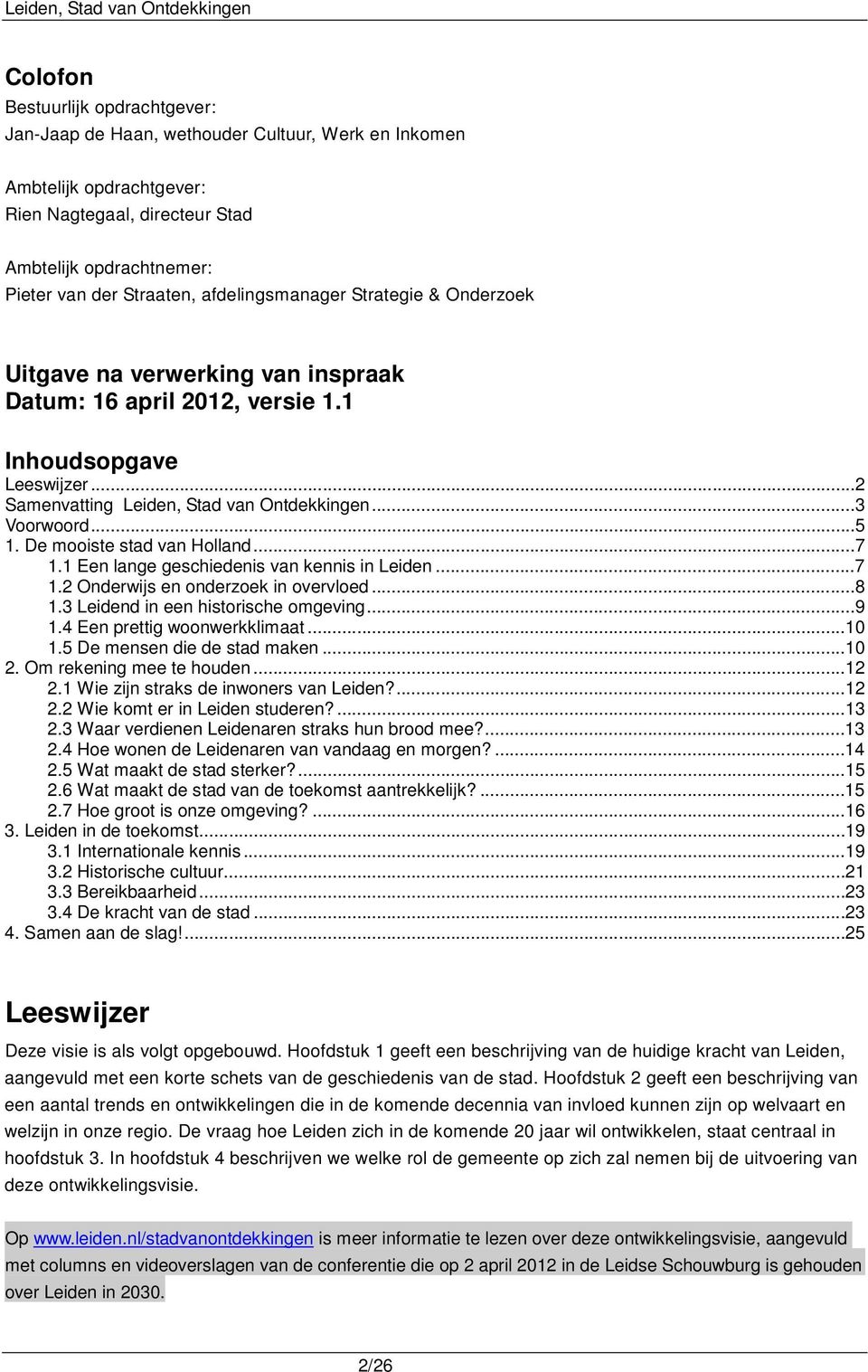 De mooiste stad van Holland...7 1.1 Een lange geschiedenis van kennis in Leiden...7 1.2 Onderwijs en onderzoek in overvloed...8 1.3 Leidend in een historische omgeving...9 1.