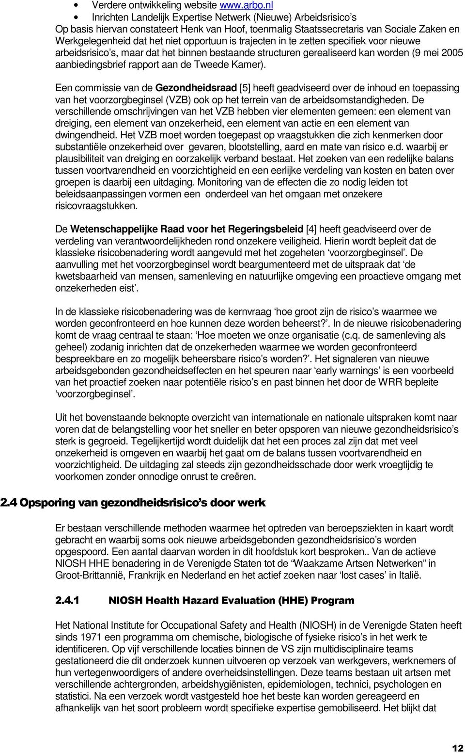 trajecten in te zetten specifiek voor nieuwe arbeidsrisico s, maar dat het binnen bestaande structuren gerealiseerd kan worden (9 mei 2005 aanbiedingsbrief rapport aan de Tweede Kamer).