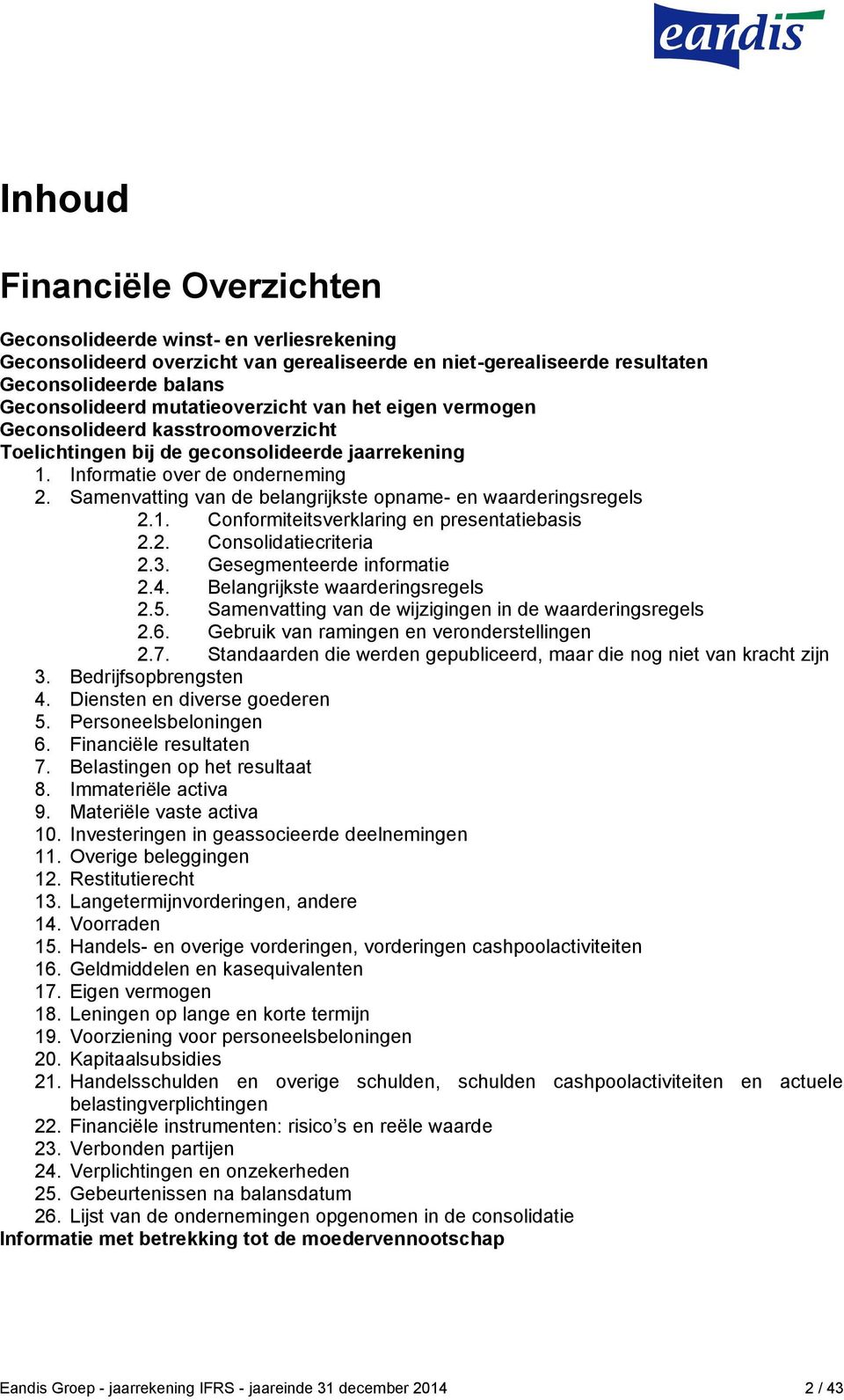 Samenvatting van de belangrijkste opname- en waarderingsregels 2.1. Conformiteitsverklaring en presentatiebasis 2.2. Consolidatiecriteria 2.3. Gesegmenteerde informatie 2.4.