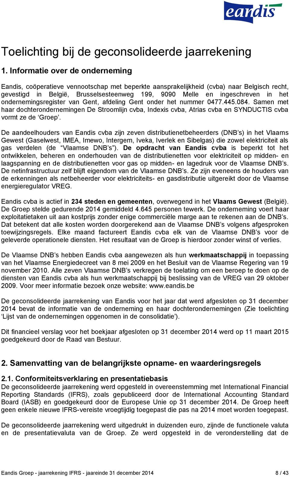 het ondernemingsregister van Gent, afdeling Gent onder het nummer 0477.445.084. Samen met haar dochterondernemingen De Stroomlijn cvba, Indexis cvba, Atrias cvba en SYNDUCTIS cvba vormt ze de Groep.