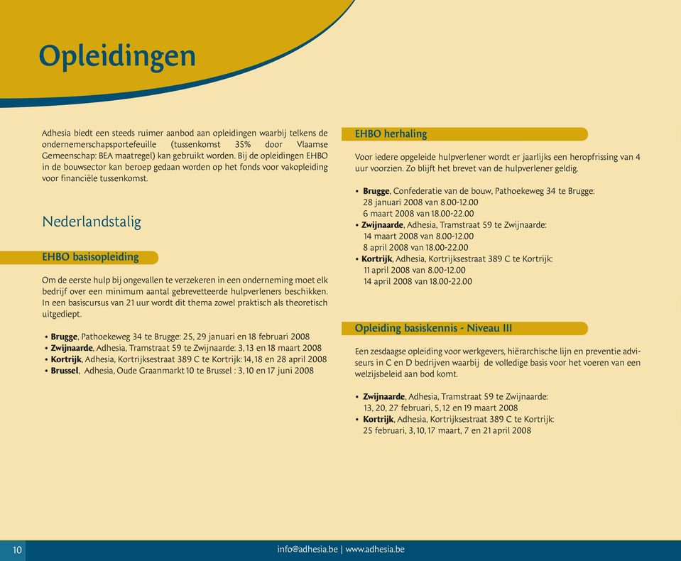 Nederlandstalig EHBO basisopleiding Om de eerste hulp bij ongevallen te verzekeren in een onderneming moet elk bedrijf over een minimum aantal gebrevetteerde hulpverleners beschikken.