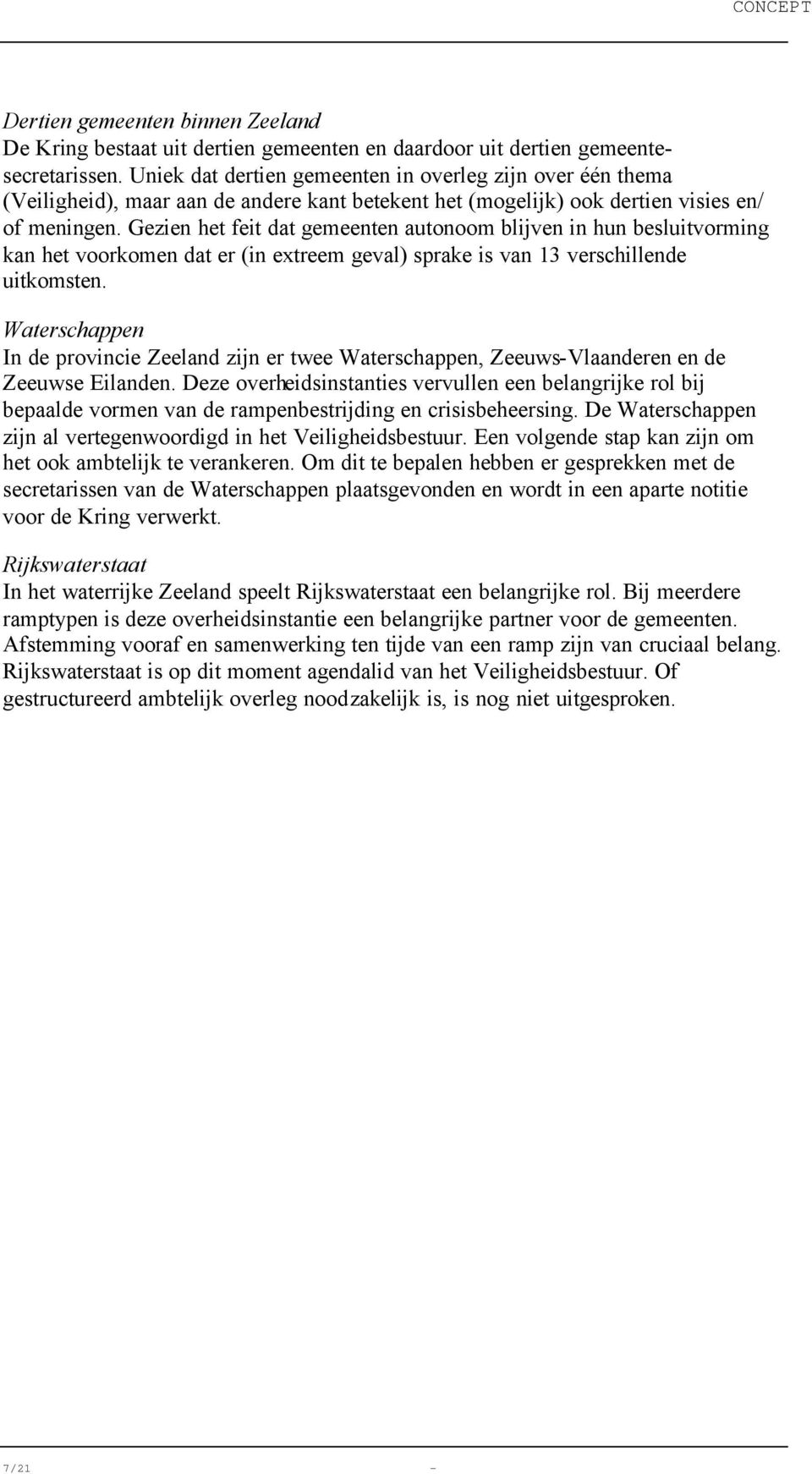 Gezien het feit dat gemeenten autonoom blijven in hun besluitvorming kan het voorkomen dat er (in extreem geval) sprake is van 13 verschillende uitkomsten.