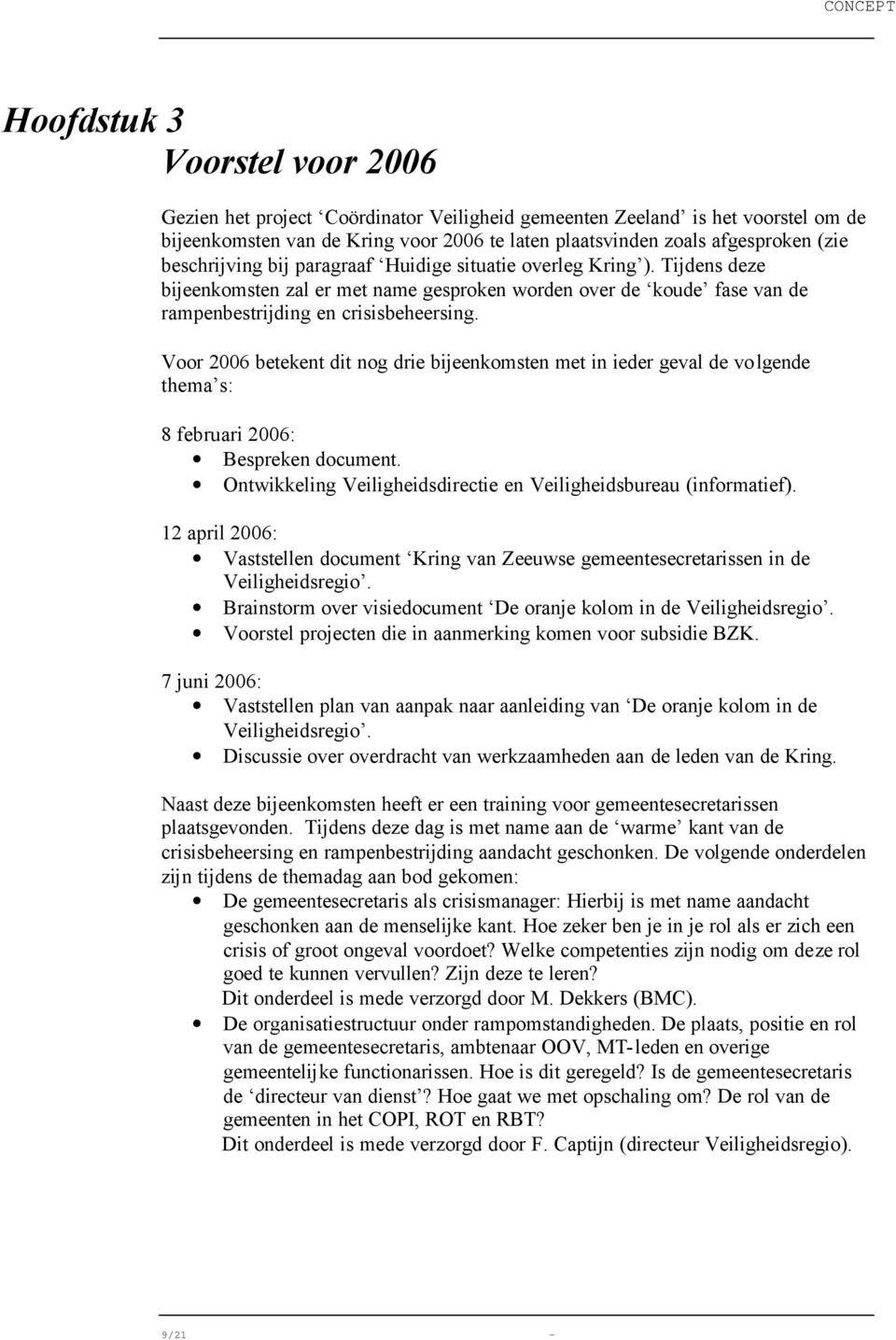 Voor 2006 betekent dit nog drie bijeenkomsten met in ieder geval de volgende thema s: 8 februari 2006: Bespreken document. Ontwikkeling Veiligheidsdirectie en Veiligheidsbureau (informatief).