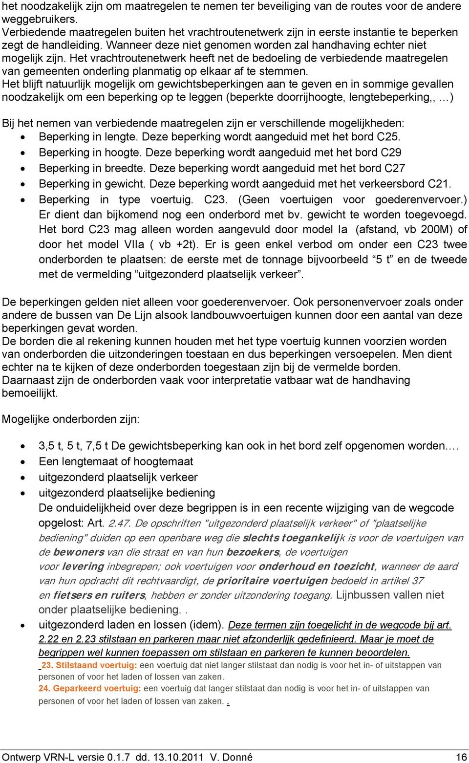 Het vrachtroutenetwerk heeft net de bedoeling de verbiedende maatregelen van gemeenten onderling planmatig op elkaar af te stemmen.