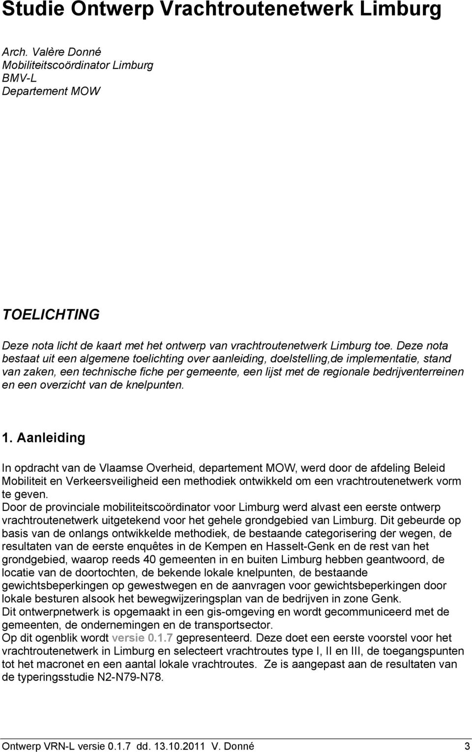 Deze nota bestaat uit een algemene toelichting over aanleiding, doelstelling,de implementatie, stand van zaken, een technische fiche per gemeente, een lijst met de regionale bedrijventerreinen en een