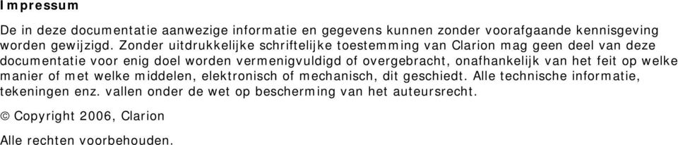 of overgebracht, onafhankelijk van het feit op welke manier of met welke middelen, elektronisch of mechanisch, dit geschiedt.