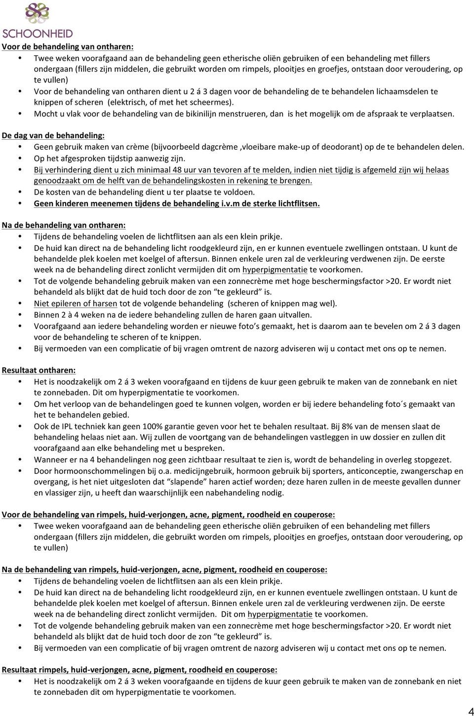 (elektrisch, of met het scheermes). Mocht u vlak voor de behandeling van de bikinilijn menstrueren, dan is het mogelijk om de afspraak te verplaatsen.